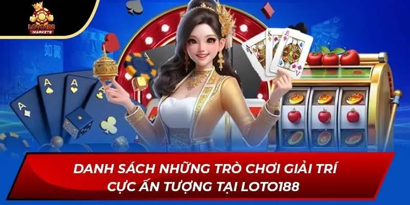 Danh sách những trò chơi giải trí cực ấn tượng tại LOTO188 Danh sách những trò chơi giải trí cực ấn tượng tại LOTO188
