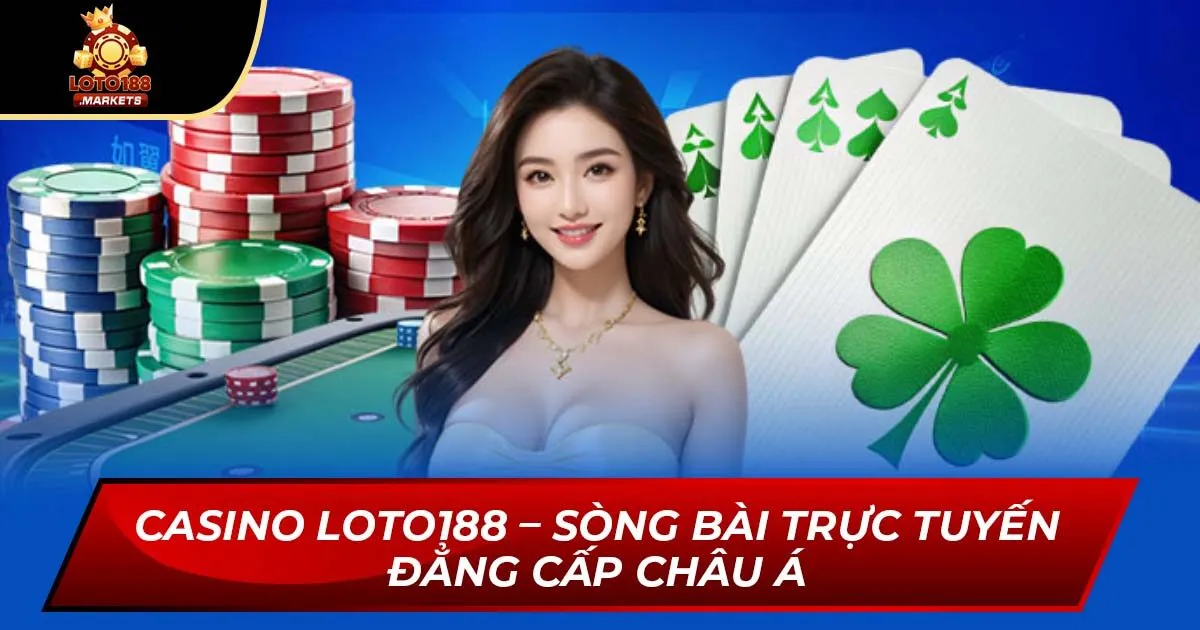 Casino Loto188 – Sòng Bài Trực Tuyến Đẳng Cấp Châu Á