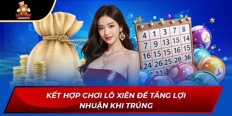 Kết hợp chơi lô xiên để tăng lợi nhuận khi trúng