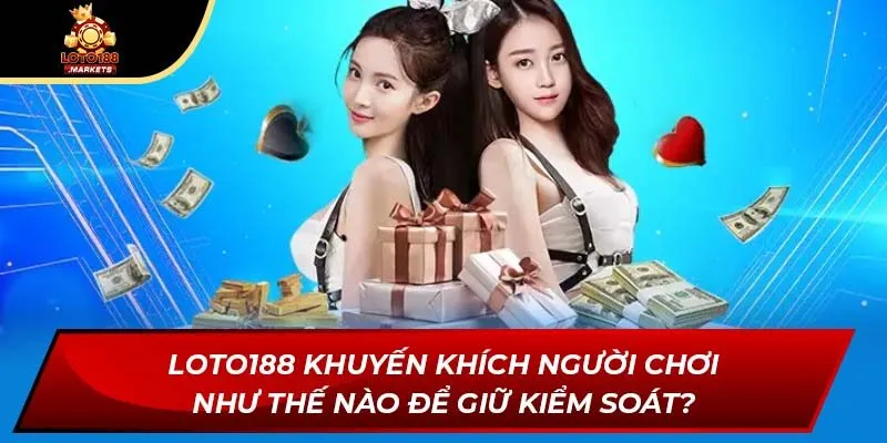 Loto188 khuyến khích người chơi như thế nào để giữ kiểm soát? Loto188 khuyến khích người chơi như thế nào để giữ kiểm soát?
