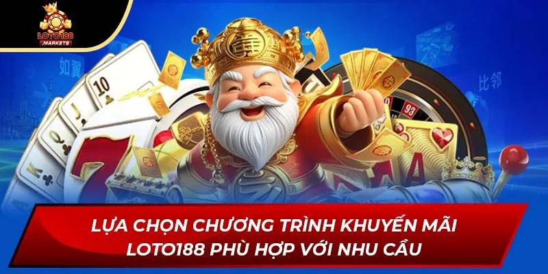 Lựa chọn chương trình khuyến mãi Loto188 phù hợp với nhu cầu