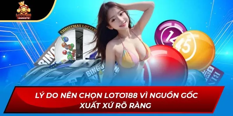 Lý do nên chọn Loto188 vì nguồn gốc xuất xứ rõ ràng 