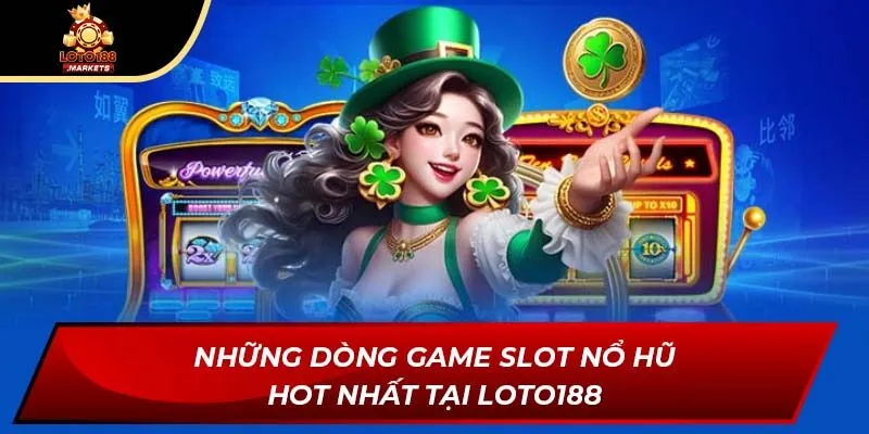 Những dòng game slot nổ hũ hot nhất tại Loto188