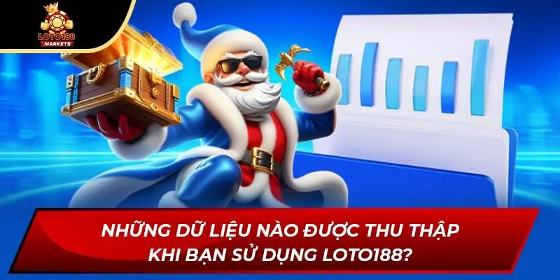 Những dữ liệu nào được thu thập khi bạn sử dụng Loto188?