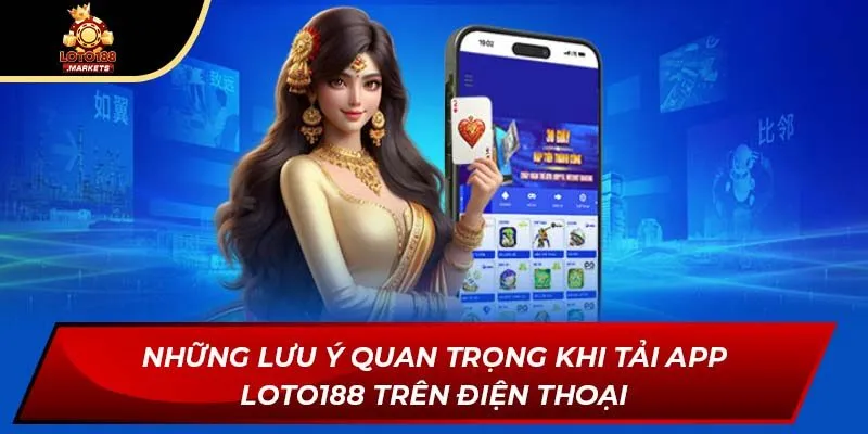 Những lưu ý quan trọng khi tải app Loto188 trên điện thoại Những lưu ý quan trọng khi tải app Loto188 trên điện thoại