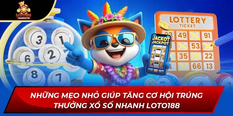Những mẹo nhỏ giúp tăng cơ hội trúng thưởng xổ số nhanh Loto188