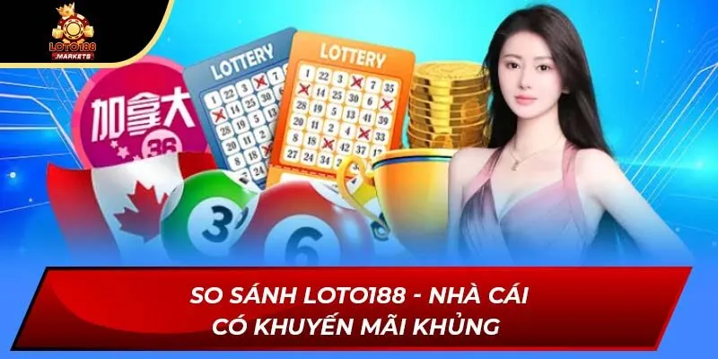 So sánh Loto188 - Nhà cái có khuyến mãi khủng 
