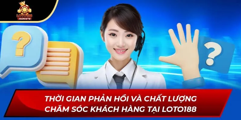 Thời gian phản hồi và chất lượng chăm sóc khách hàng tại Loto188 Thời gian phản hồi và chất lượng chăm sóc khách hàng tại Loto188