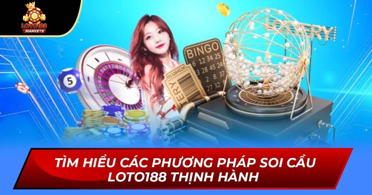 Tìm Hiểu Các Phương Pháp Soi Cầu Loto188 Thịnh Hành