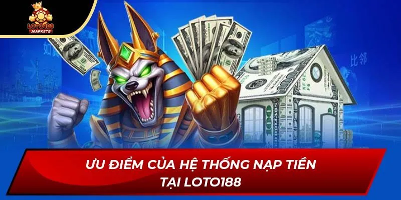 Ưu điểm của hệ thống nạp tiền tại Loto188