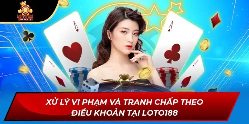 Xử lý vi phạm và tranh chấp theo điều khoản tại Loto188 Xử lý vi phạm và tranh chấp theo điều khoản tại Loto188